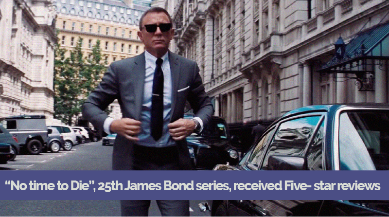 “No time to Die”, 25th James Bond series, received Five- star reviews