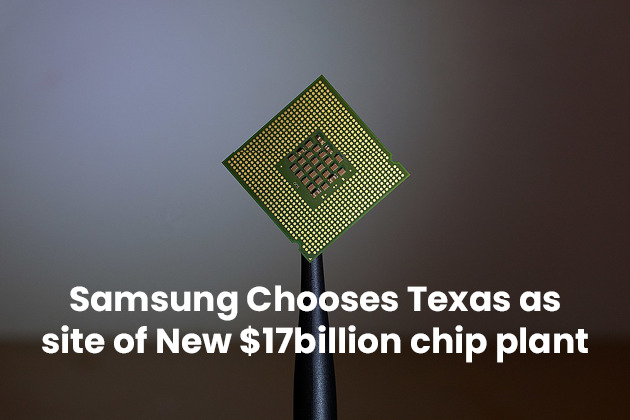 Samsung Chooses Texas as site of New $17billion chip plant