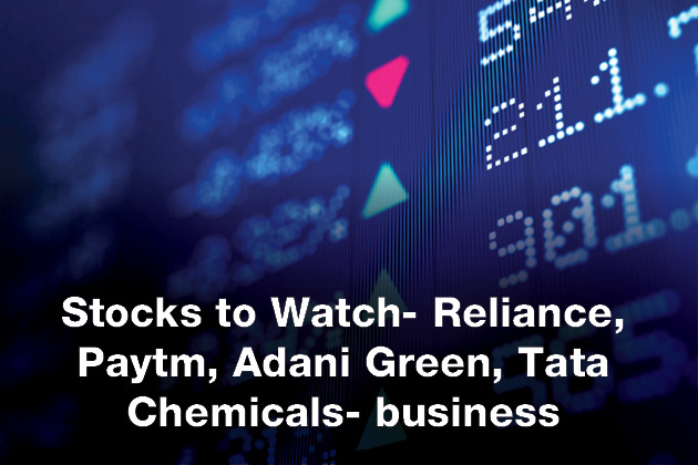 Stocks to Watch- Reliance, Paytm, Adani Green, Tata Chemicals- business