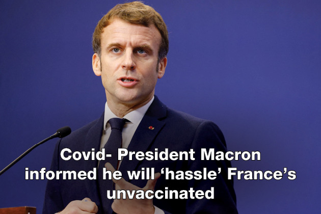 Covid- President Macron informed he will ‘hassle’ France’s unvaccinated