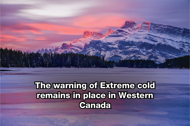 The warning of Extreme cold remains in place in Western Canada