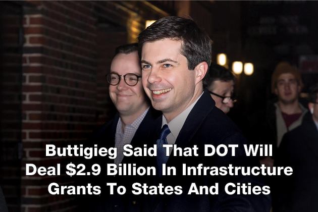 Buttigieg Said That DOT Will Deal $2.9 Billion In Infrastructure Grants To States And Cities