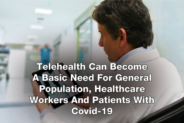 Telehealth Can Become A Basic Need For General Population, Healthcare Workers And Patients With Covid-19