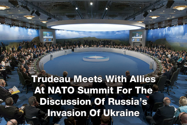 Trudeau Meets With Allies At NATO Summit For The Discussion Of Russia’s Invasion Of Ukraine