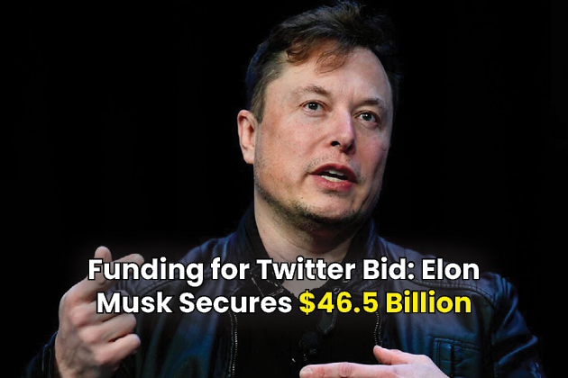 Funding for Twitter Bid Elon Musk Secures $46.5 Billion